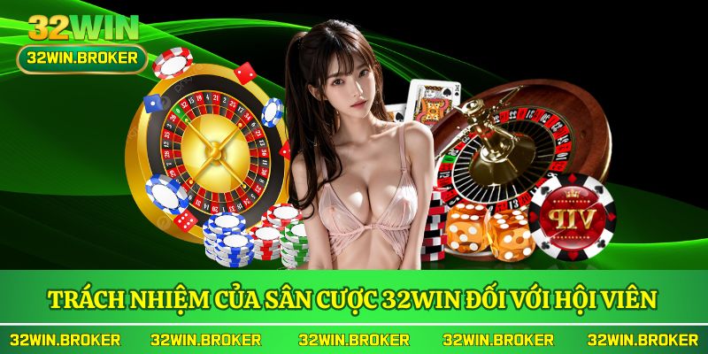 Trách nhiệm của sân cược 32WIN đối với hội viên
