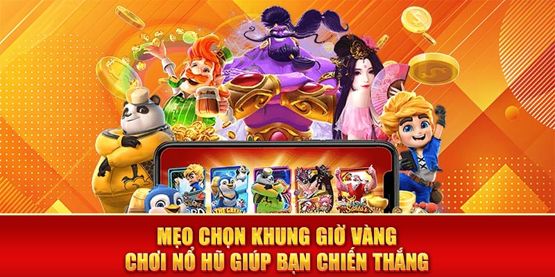 Cách chọn khung giờ chơi nổ hũ hiệu quả cho newbie