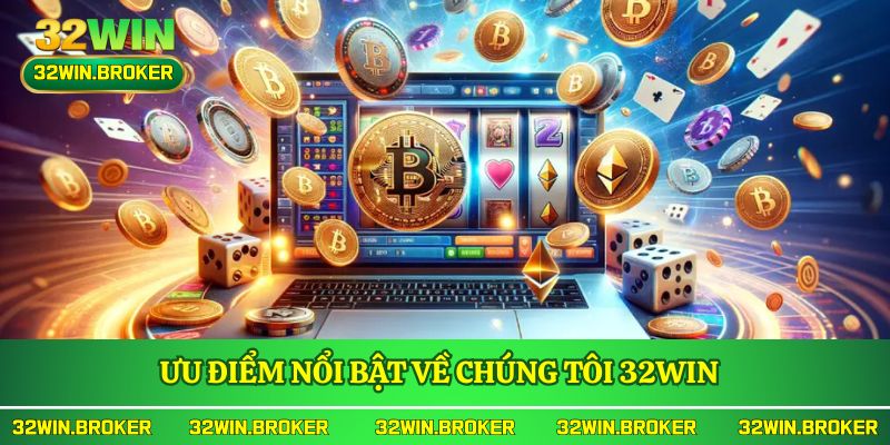 Ưu điểm nổi bật về chúng tôi 32WIN